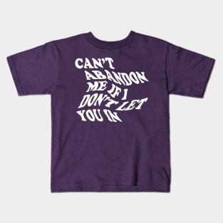 CANT ABANDON ME IF I DONT LET YOU IN Kids T-Shirt